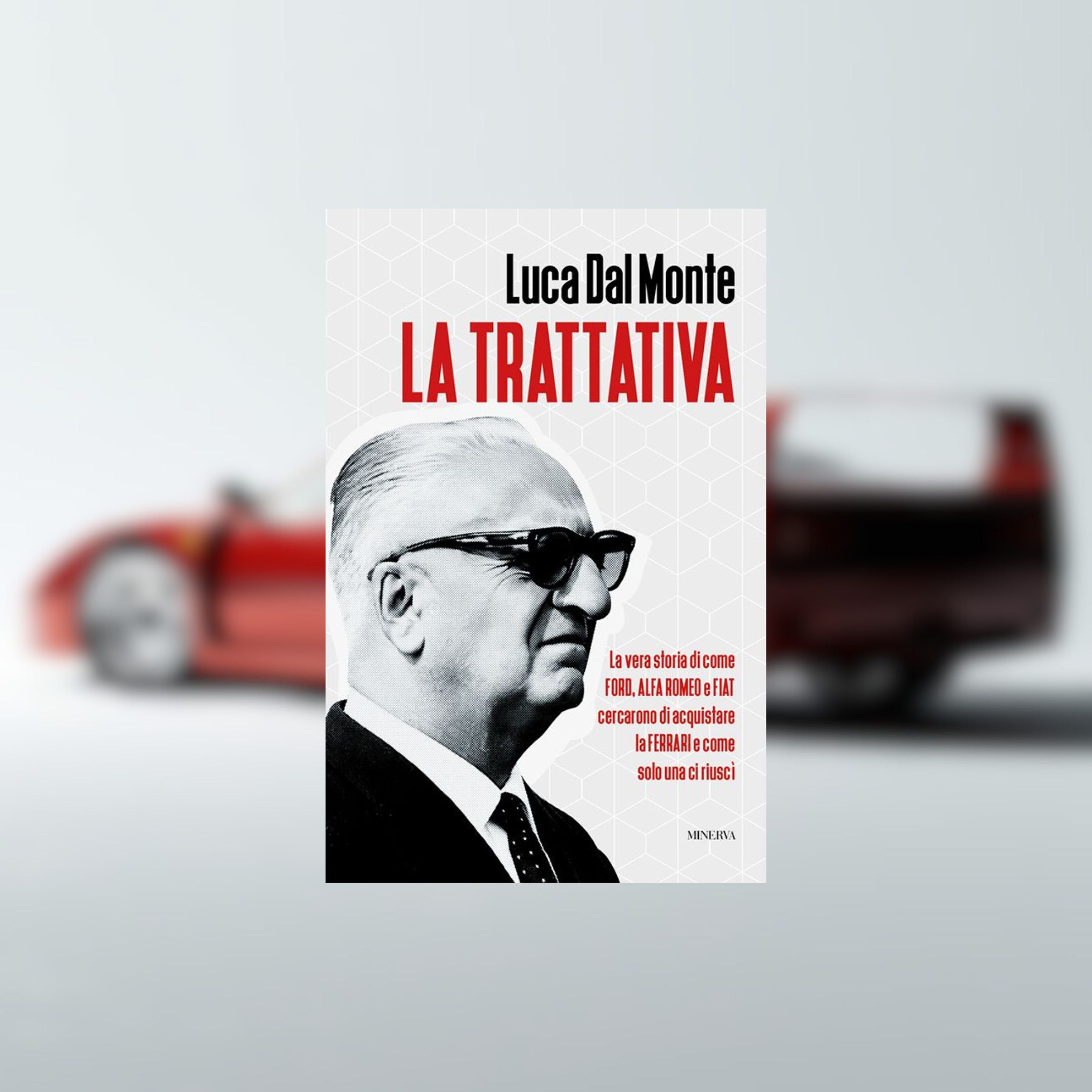 La Trattativa – Quando Ford, Alfa Romeo e Fiat provarono a comprare la Ferrari